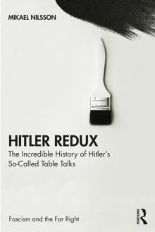 Hitler Redux : The Incredible History of Hitler's So-Called Table Talks