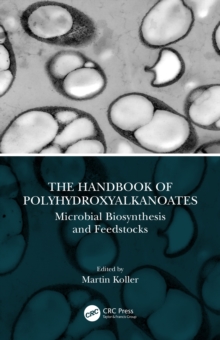 The Handbook of Polyhydroxyalkanoates : Microbial Biosynthesis and Feedstocks