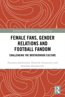 Female Fans, Gender Relations and Football Fandom : Challenging the Brotherhood Culture