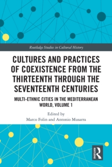 Cultures and Practices of Coexistence from the Thirteenth Through the Seventeenth Centuries : Multi-Ethnic Cities in the Mediterranean World, Volume 1