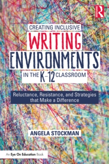 Creating Inclusive Writing Environments in the K-12 Classroom : Reluctance, Resistance, and Strategies that Make a Difference