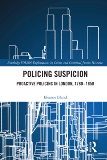 Policing Suspicion : Proactive Policing in London, 1780-1850