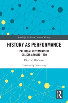 History as Performance : Political Movements in Galicia Around 1900