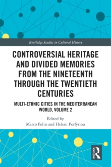 Controversial Heritage and Divided Memories from the Nineteenth Through the Twentieth Centuries : Multi-Ethnic Cities in the Mediterranean World, Volume 2