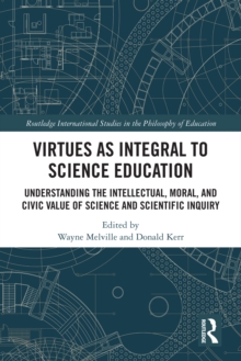 Virtues as Integral to Science Education : Understanding the Intellectual, Moral, and Civic Value of Science and Scientific Inquiry