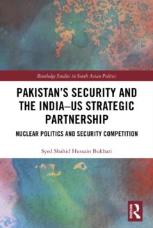 Pakistan's Security and the India-US Strategic Partnership : Nuclear Politics and Security Competition