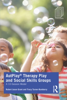 AutPlay(R) Therapy Play and Social Skills Groups : A 10-Session Model