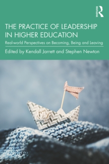 The Practice of Leadership in Higher Education : Real-world Perspectives on Becoming, Being and Leaving