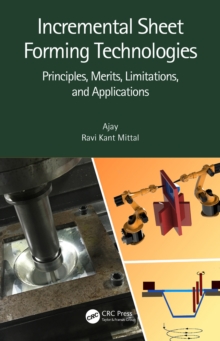 Incremental Sheet Forming Technologies : Principles, Merits, Limitations, and Applications