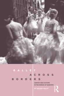 Ballet across Borders : Career and Culture in the World of Dancers