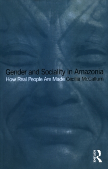 Gender and Sociality in Amazonia : How Real People Are Made