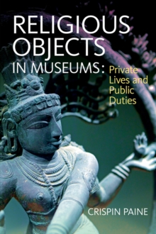 Religious Objects in Museums : Private Lives and Public Duties