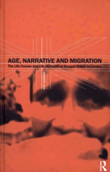 Age, Narrative and Migration : The Life Course and Life Histories of Bengali Elders in London