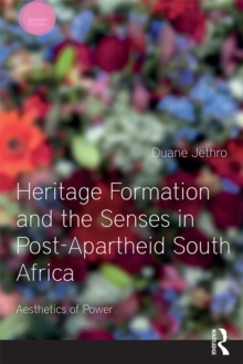 Heritage Formation and the Senses in Post-Apartheid South Africa : Aesthetics of Power