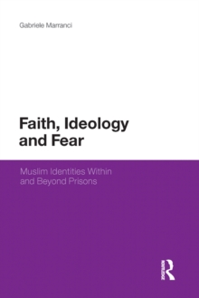 Faith, Ideology and Fear : Muslim Identities Within and Beyond Prisons