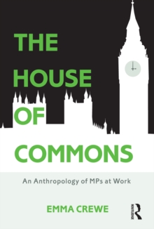 The House of Commons : An Anthropology of MPs at Work