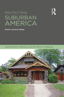 Protecting Suburban America : Gentrification, Advocacy and the Historic Imaginary