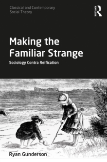 Making the Familiar Strange : Sociology Contra Reification