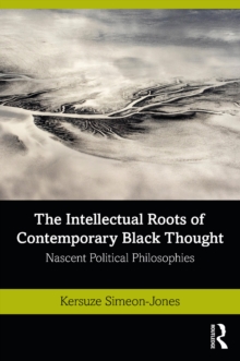 The Intellectual Roots of Contemporary Black Thought : Nascent Political Philosophies