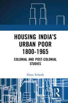 Housing India's Urban Poor 1800-1965 : Colonial and Post-colonial Studies