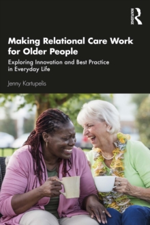 Making Relational Care Work for Older People : Exploring Innovation and Best Practice in Everyday Life