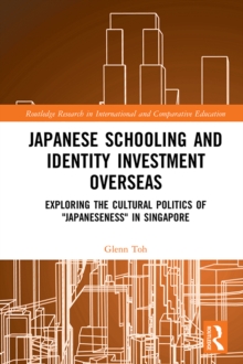 Japanese Schooling and Identity Investment Overseas : Exploring the Cultural Politics of "Japaneseness" in Singapore