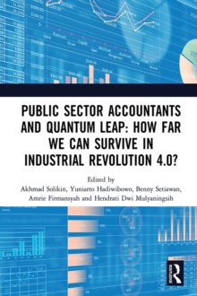 Public Sector Accountants and Quantum Leap: How Far We Can Survive in Industrial Revolution 4.0? : Proceedings of the 1st International Conference on Public Sector Accounting (ICOPSA 2019), October 29