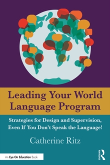 Leading Your World Language Program : Strategies for Design and Supervision, Even If You Don't Speak the Language!