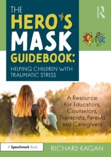 The Heros Mask Guidebook: Helping Children with Traumatic Stress : A Resource for Educators, Counselors, Therapists, Parents and Caregivers