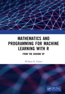 Mathematics and Programming for Machine Learning with R : From the Ground Up