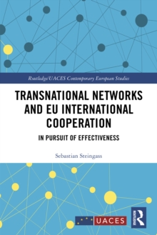 Transnational Networks and EU International Cooperation : In Pursuit of Effectiveness