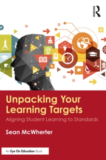 Unpacking your Learning Targets : Aligning Student Learning to Standards