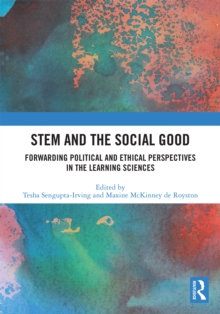 STEM and the Social Good : Forwarding Political and Ethical Perspectives in the Learning Sciences