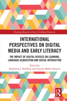 International Perspectives on Digital Media and Early Literacy : The Impact of Digital Devices on Learning, Language Acquisition and Social Interaction