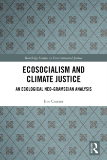 Ecosocialism and Climate Justice : An Ecological Neo-Gramscian Analysis