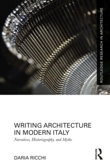 Writing Architecture in Modern Italy : Narratives, Historiography, and Myths