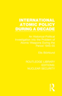 International Atomic Policy During a Decade : An Historical-Political Investigation into the Problem of Atomic Weapons During the Period 1945-1955