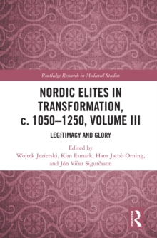 Nordic Elites in Transformation, c. 1050-1250, Volume III : Legitimacy and Glory