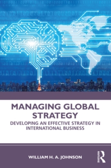 Managing Global Strategy : Developing an Effective Strategy in International Business