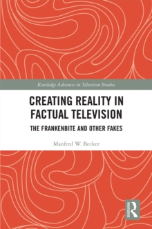 Creating Reality in Factual Television : The Frankenbite and Other Fakes