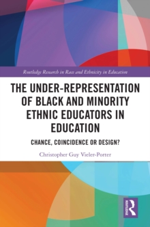 The Under-Representation of Black and Minority Ethnic Educators in Education : Chance, Coincidence or Design?