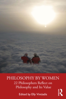 Philosophy by Women : 22 Philosophers Reflect on Philosophy and Its Value