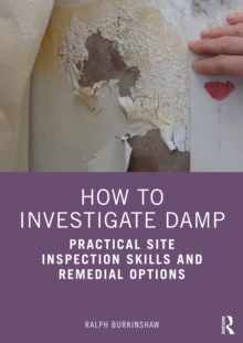 How to Investigate Damp : Practical Site Inspection Skills and Remedial Options