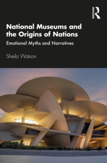 National Museums and the Origins of Nations : Emotional Myths and Narratives