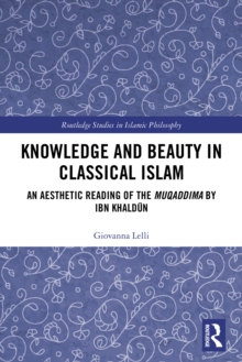 Knowledge and Beauty in Classical Islam : An Aesthetic Reading of the Muqaddima by Ibn Khaldun