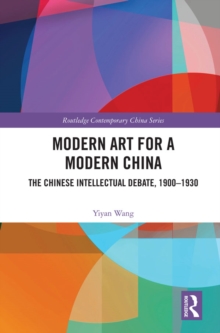 Modern Art for a Modern China : The Chinese Intellectual Debate, 1900-1930