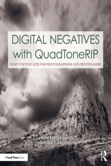 Digital Negatives with QuadToneRIP : Demystifying QTR for Photographers and Printmakers