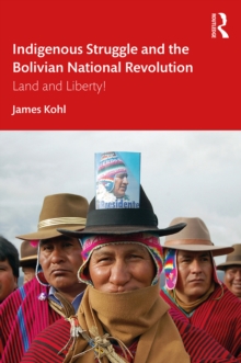 Indigenous Struggle and the Bolivian National Revolution : Land and Liberty!