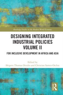 Designing Integrated Industrial Policies Volume II : For Inclusive Development in Africa and Asia