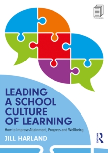 Leading a School Culture of Learning : How to Improve Attainment, Progress and Wellbeing